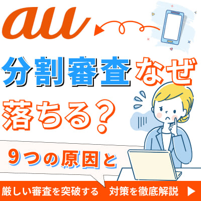 【au分割審査】なぜ落ちる？厳しい審査を突破する9つの原因と対策を徹底解説！